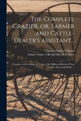 The Complete Grazier, or, Farmer and Cattle-dealer's Assistant...: Together