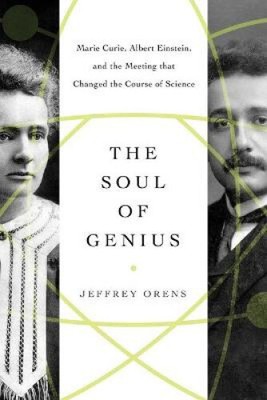 The Soul of Genius: Marie Curie, Albert Einstein, and the Meeting That Changed