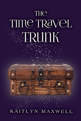 Kaitlyn Maxwell The Time Travel Trunk (Paperback)