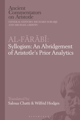 Al-Farabi, Syllogism: An Abridgement of Aristotle s Prior Analytics (Ancient