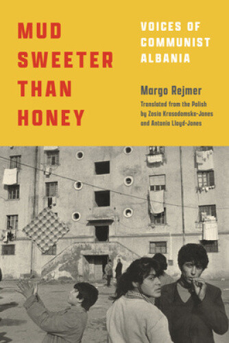 Mud Sweeter Than Honey: Voices Of Communist Albania By Margo Rejmer Neuf