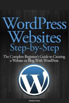 WordPress Websites Step-by-Step: The Complete Beginners Guide to Creatin - GOOD