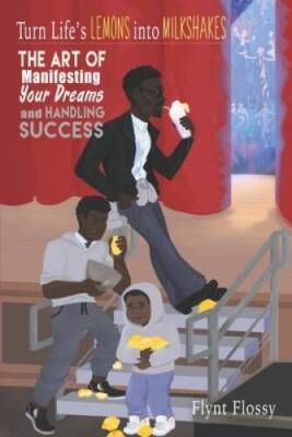 Turn Lifes Lemons into Milkshakes: The Art of Manifesting Your Dreams an - GOOD