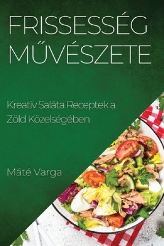 Frissesség Művészete: Kreatív Saláta Receptek a Zöld Közelségében