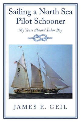 Sailing a North Sea Pilot Schooner: My Years Aboard Tabor Boy by Geil, James E.