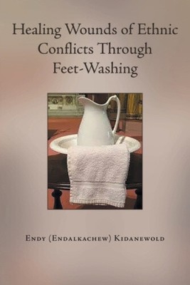 Healing Wounds of Ethnic Conflicts Through Feet-Washing by Kidanewold, Endy