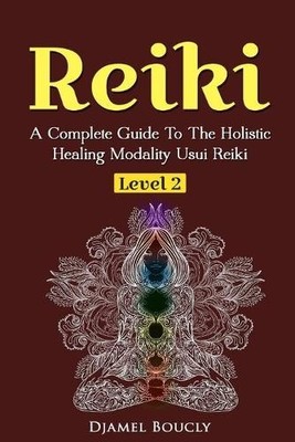 Djamel Boucly Reiki Level 2 A Complete Guide To The Holistic Healing Mod (Poche)