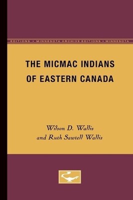 Ruth Sawtell Wallis Wilson D. Wal The Micmac Indians of Eastern Can (Paperback)