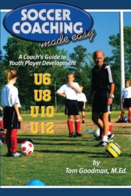 Soccer Coaching Made Easy: A Coachs Guide to Youth Player Development - GOOD