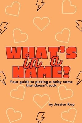 What's In A Name?: Your guide to picki..., Kay, Jessica