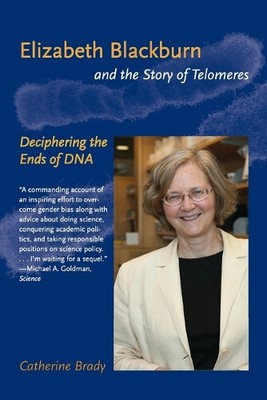 Elizabeth Blackburn and the Story of Telomeres: Deciphering the Ends of DNA