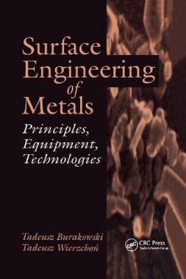Surface Engineering of Metals: Principles, Equipment, Technologies (Materials