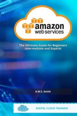 AWS Amazon Web Services: The Ultimate Guide For Beginners Intermediate an - GOOD