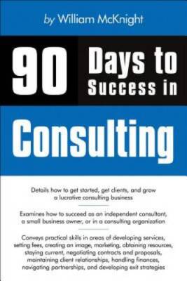 90 Days to Success in Consulting - Paperback By McKnight, William - VERY GOOD