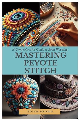 Edith Brown Mastering Peyote Stitch (Paperback)
