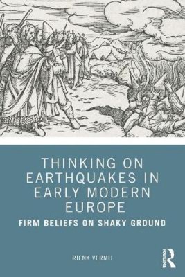 Thinking on Earthquakes in Early Modern Europe: Firm Beliefs on Shaky Ground