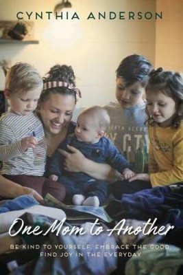 One Mom To Another: Be Kind to Yourself, Embrace the Good, Find Joy in th - GOOD