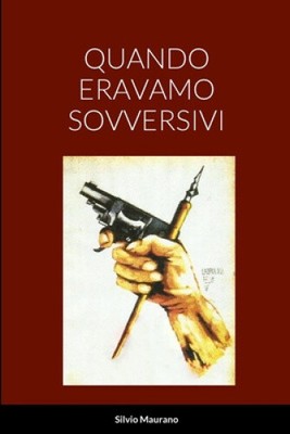 QUANDO ERAVAMO SOVVERSIVI [Italian] by Silvio Maurano