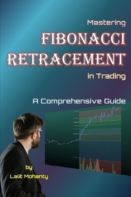Lalit Prasad Mohanty Mastering Fibonacci Retracement in Trading (Paperback)
