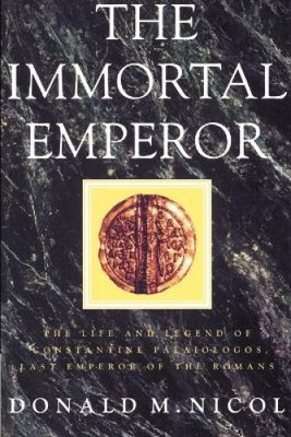 The Immortal Emperor: The Life and Legend of Constantine Palaiologos, Last