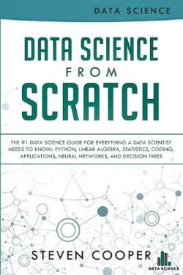 Data Science From Scratch: The #1 Data Science Guide For Everything A Data