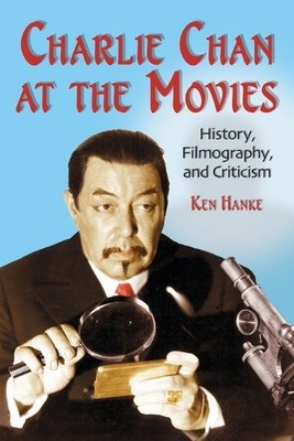 Charlie Chan at the Movies: History, Filmography, and Criticism by Hanke, Ken