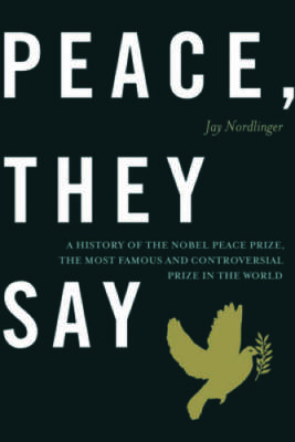 Peace, They Say: A History of the Nobel Peace Prize, the Most Famous and  - GOOD