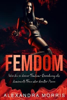 Femdom: Wie du in deiner Femdom-Beziehung als dominante Frau oder devoter Mann