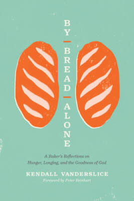 By Bread Alone: A Bakers Reflections on Hunger, Longing, and the Goodnes - GOOD