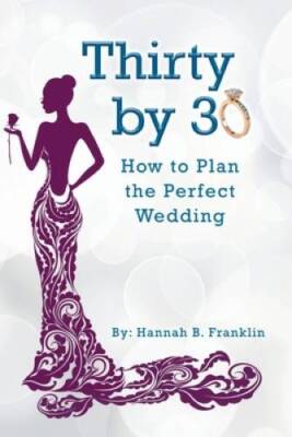 Thirty by 30: How to Plan the Perfect Wedding - Paperback - VERY GOOD