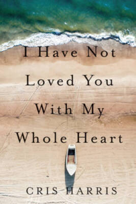 I Have Not Loved You With My Whole Heart - Paperback By Harris, Cris - GOOD