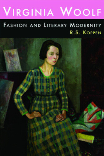 Koppen, D: Virginia Woolf, Fashion And Literary Modernity By Dr. R. S. Koppen
