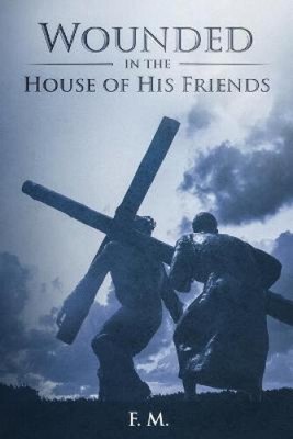 Wounded in the House of His Friends: With Study Guide by M., F. [Paperback]