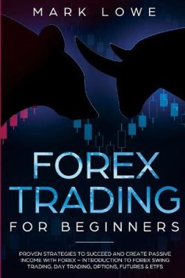 Forex Trading for Beginners: Proven Strategies to Succeed and Create Passive