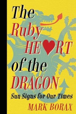 The Ruby Heart of the Dragon: Sun Signs for Our Times by Borax, Mark J