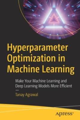 Hyperparameter Optimization in Machine Learning: Make Your Machine Learni - GOOD