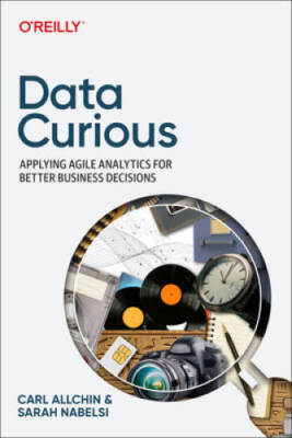 Data Curious: Applying Agile Analytics for Better Business Decisions - GOOD