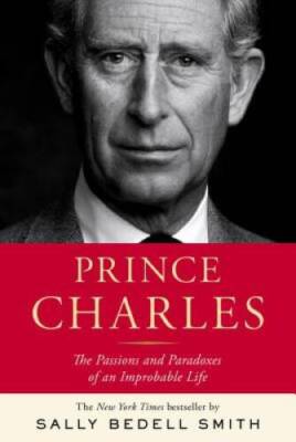 Prince Charles: The Passions and Paradoxes of an Improbable Life - GOOD
