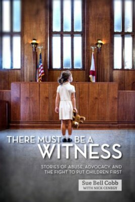 There Must Be a Witness: Stories of Abuse, Advocacy, and the Fight to Put: New