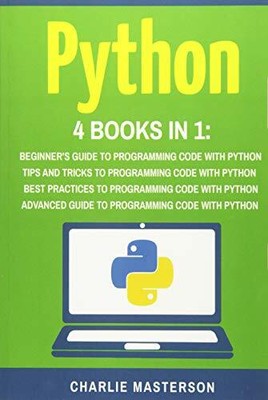 PYTHON: 4 BOOKS IN 1: BEGINNER'S GUIDE + TIPS AND TRICKS + By Charlie Masterson