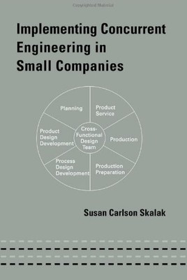 IMPLEMENTING CONCURRENT ENGINEERING IN SMALL COMPANIES By Susan Skalak
