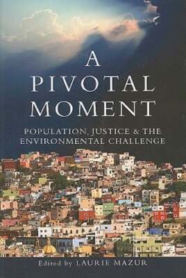 A Pivotal Moment: Population, Justice, and the Environmental Challenge by Mazur