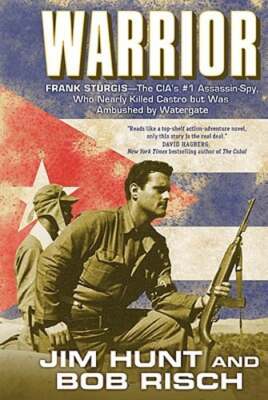 Warrior: Frank Sturgis--The CIA's #1 Assassin-Spy, Who Nearly Killed Castro But