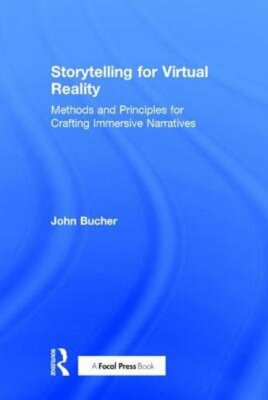 Storytelling for Virtual Reality: Methods and Principles for Crafting Immersive