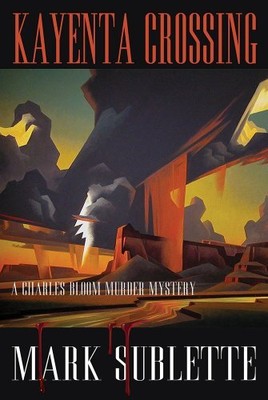 KAYENTA CROSSING (A CHARLES BLOOM MURDER MYSTERY) By Mark Sublette - Hardcover