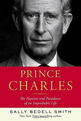 Prince Charles: The Passions and Paradoxes of an Improbable Life by Smith, Sall
