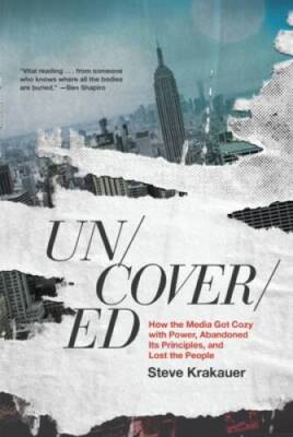 Uncovered: How the Media Got Cozy with Power, Abandoned Its Principl - VERY GOOD