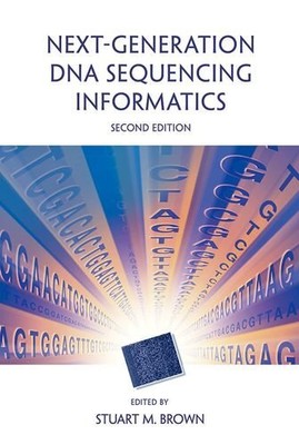 NEXT-GENERATION DNA SEQUENCING INFORMATICS, SECOND EDITION By Stuart M. Brown