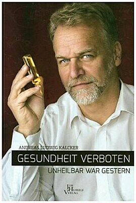Gesundheit verboten - unheilbar war gestern Andreas Kalcker