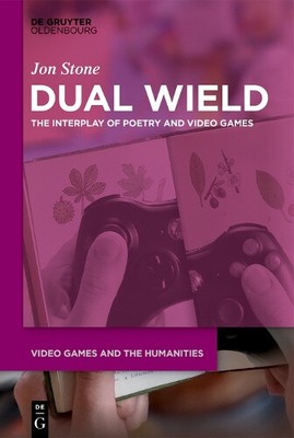 Dual Wield: The Interplay of Poetry and Video Games (Video Games and the